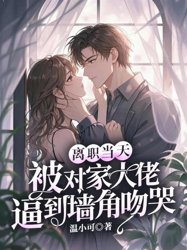离职当天，被对家大佬逼到墙角吻哭