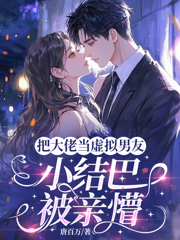 把大佬当虚拟男友，小结巴被亲懵
